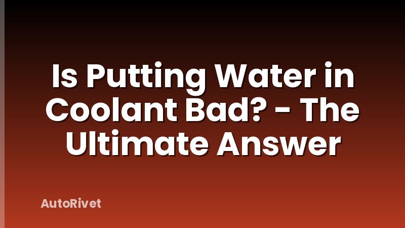 Is Putting Water in Coolant Bad? - The Ultimate Answer