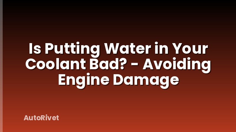 Is Putting Water in Your Coolant Bad? - Avoiding Engine Damage