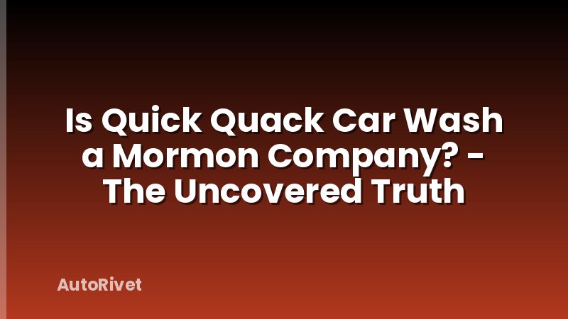 Is Quick Quack Car Wash a Mormon Company? - The Uncovered Truth