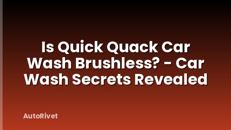 Is Quick Quack Car Wash Brushless? - Car Wash Secrets Revealed