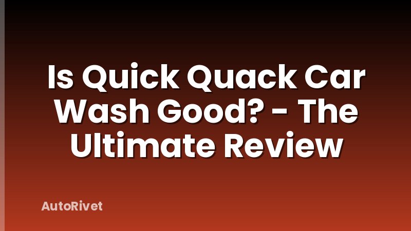 Is Quick Quack Car Wash Good? - The Ultimate Review