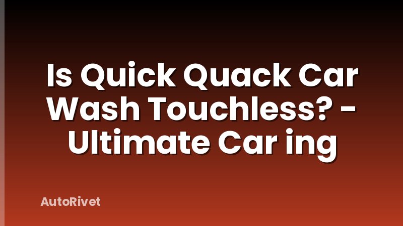Is Quick Quack Car Wash Touchless? - Ultimate Car ing