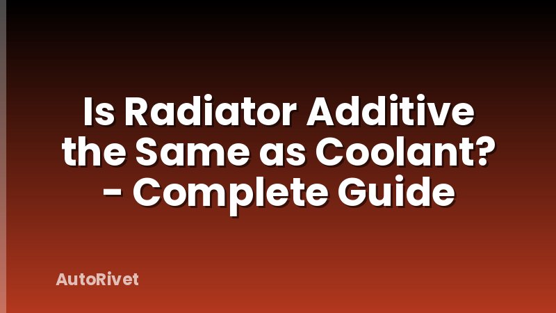 Is Radiator Additive the Same as Coolant? - Complete Guide