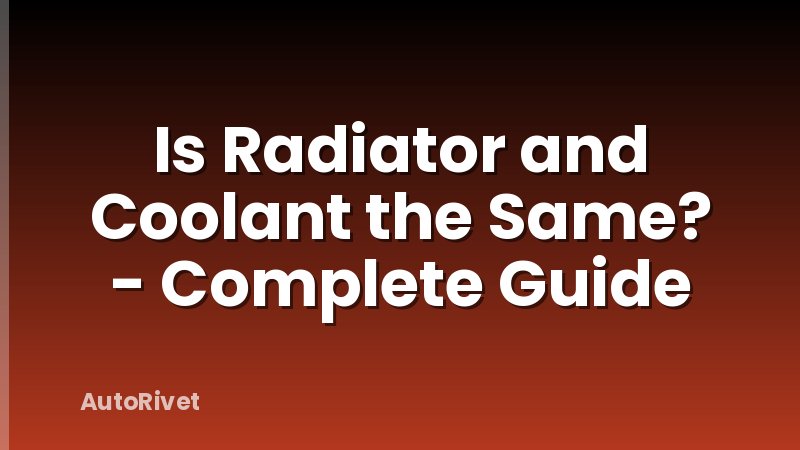 Is Radiator and Coolant the Same? - Complete Guide