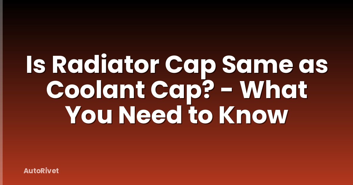 Is Radiator Cap Same as Coolant Cap? - What You Need to Know