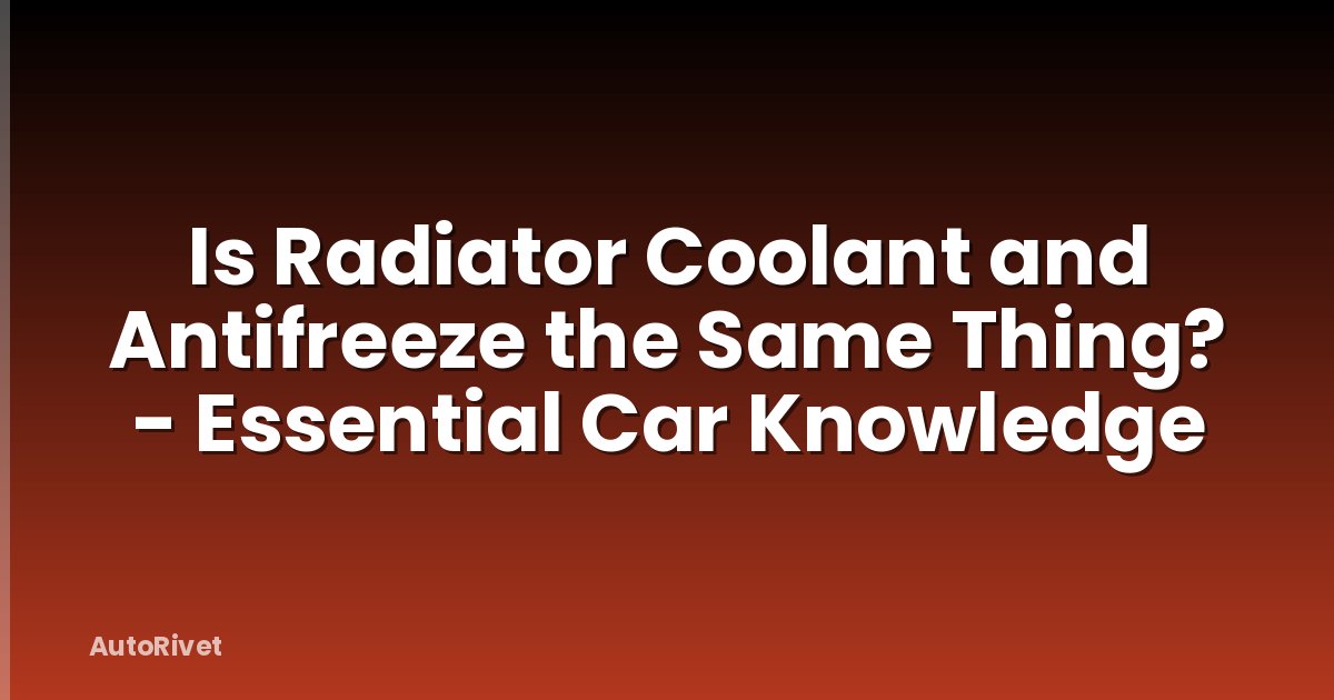 Is Radiator Coolant and Antifreeze the Same Thing? - Essential Car Knowledge