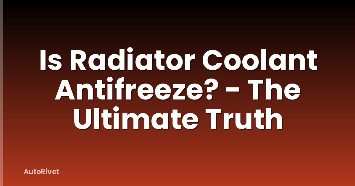 Is Radiator Coolant Antifreeze? - The Ultimate Truth