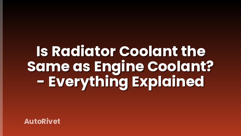 Is Radiator Coolant the Same as Engine Coolant? - Everything Explained