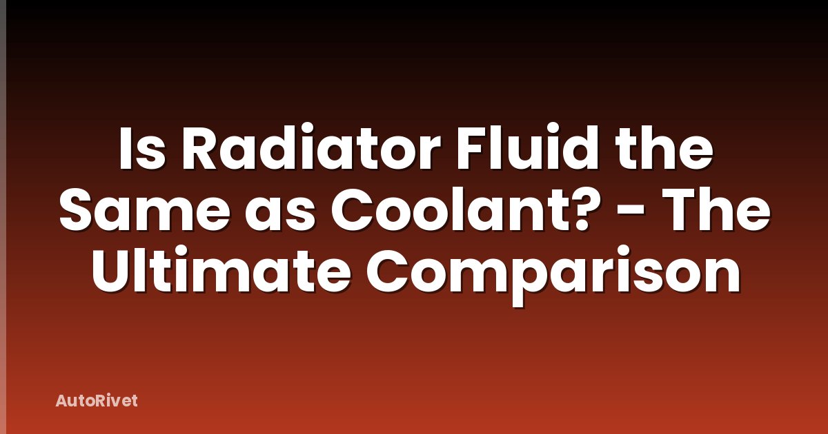 Is Radiator Fluid the Same as Coolant? - The Ultimate Comparison