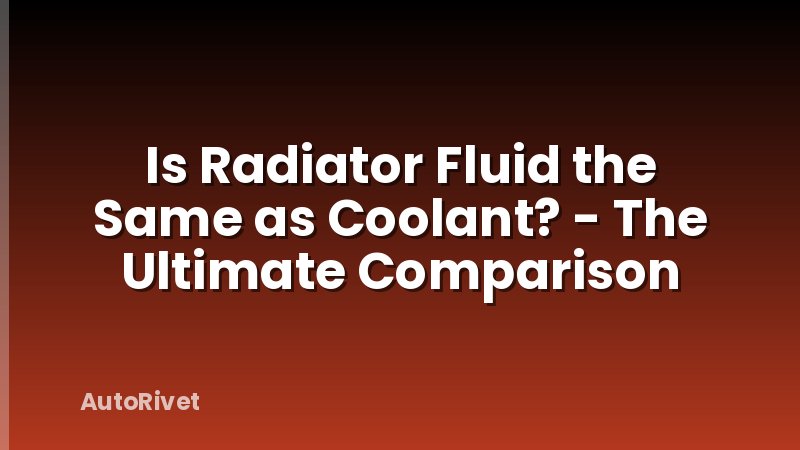 Is Radiator Fluid the Same as Coolant? - The Ultimate Comparison