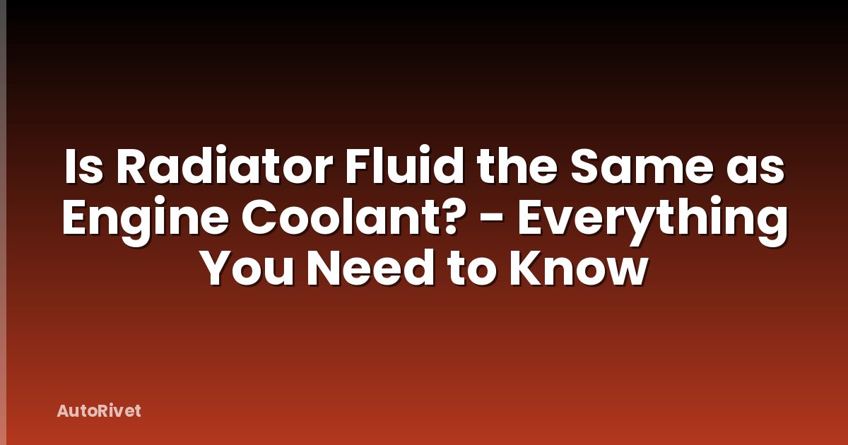 Is Radiator Fluid the Same as Engine Coolant? - Everything You Need to Know