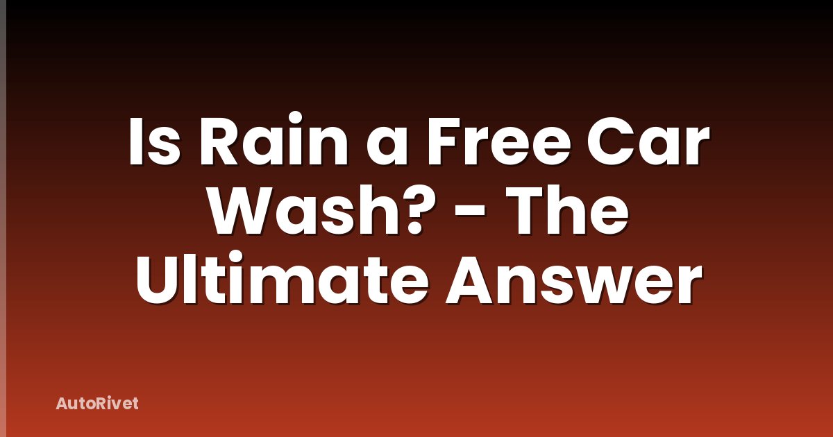 Is Rain a Free Car Wash? - The Ultimate Answer