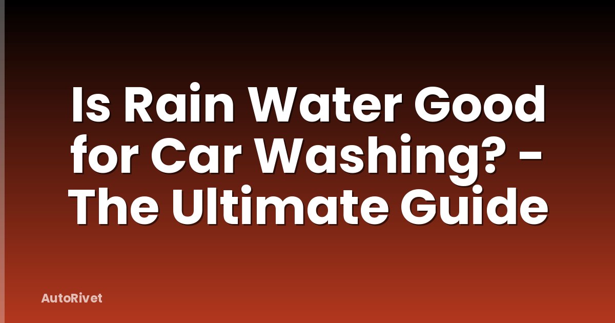 Is Rain Water Good for Car Washing? - The Ultimate Guide
