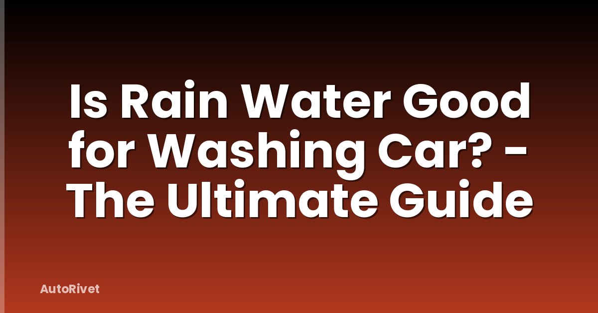 Is Rain Water Good for Washing Car? - The Ultimate Guide