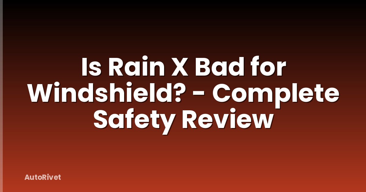 Is Rain X Bad for Windshield? - Complete Safety Review