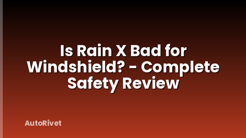Is Rain X Bad for Windshield? - Complete Safety Review