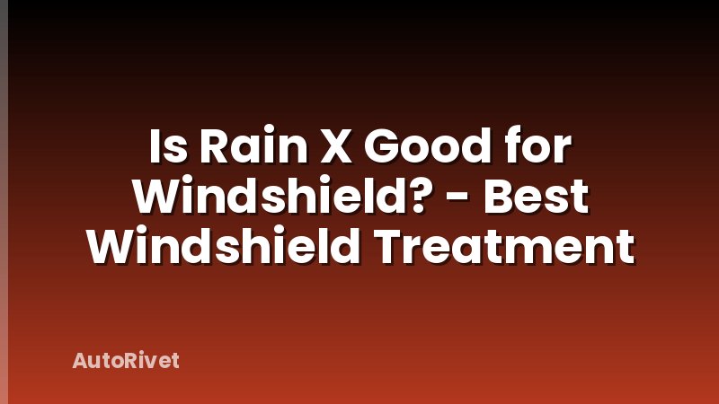 Is Rain X Good for Windshield? - Best Windshield Treatment