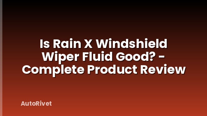 Is Rain X Windshield Wiper Fluid Good? - Complete Product Review
