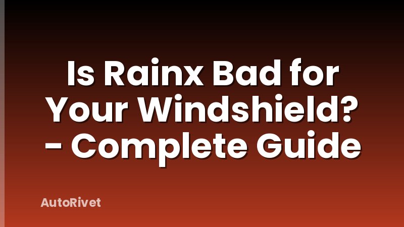 Is Rainx Bad for Your Windshield? - Complete Guide