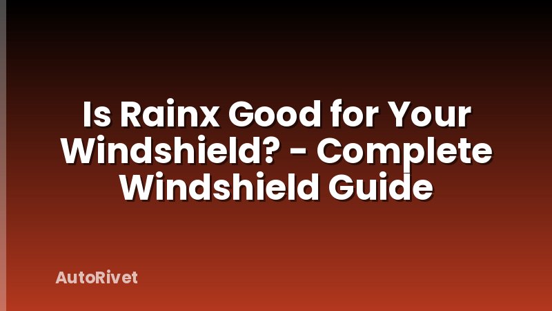 Is Rainx Good for Your Windshield? - Complete Windshield Guide