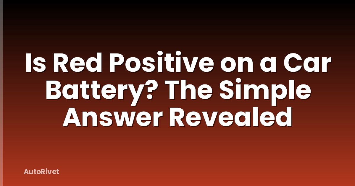 Is Red Positive on a Car Battery? The Simple Answer Revealed