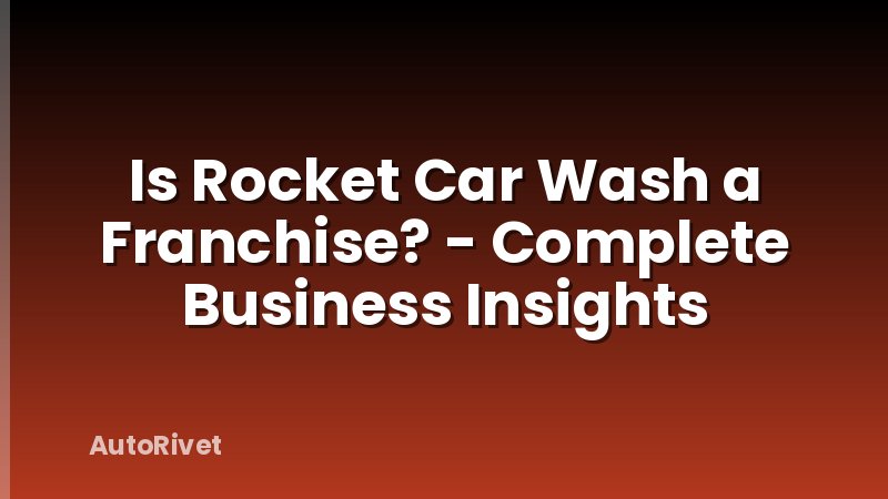 Is Rocket Car Wash a Franchise? - Complete Business Insights