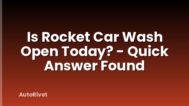 Is Rocket Car Wash Open Today? - Quick Answer Found