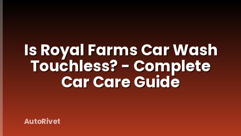 Is Royal Farms Car Wash Touchless? - Complete Car Care Guide