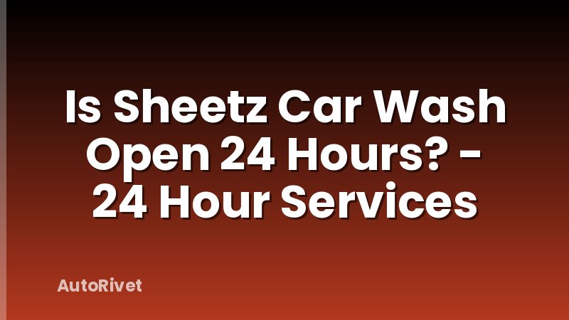 Is Sheetz Car Wash Open 24 Hours? - 24 Hour Services
