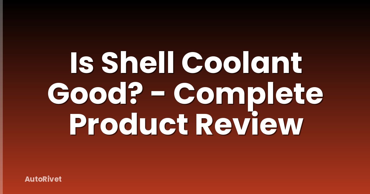 Is Shell Coolant Good? - Complete Product Review