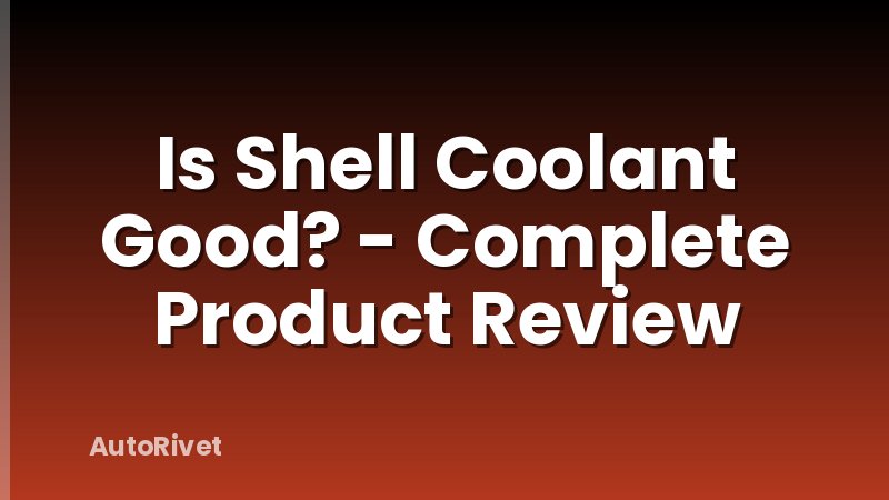 Is Shell Coolant Good? - Complete Product Review