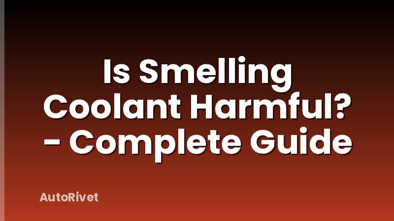 Is Smelling Coolant Harmful? - Complete Guide