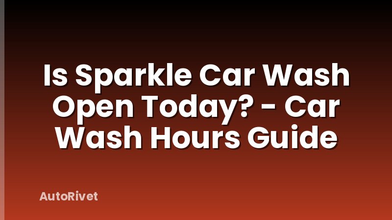 Is Sparkle Car Wash Open Today? - Car Wash Hours Guide