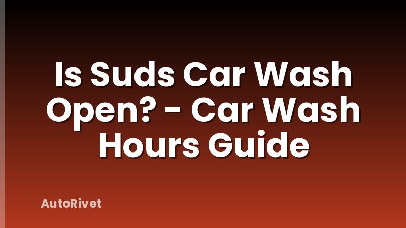 Is Suds Car Wash Open? - Car Wash Hours Guide