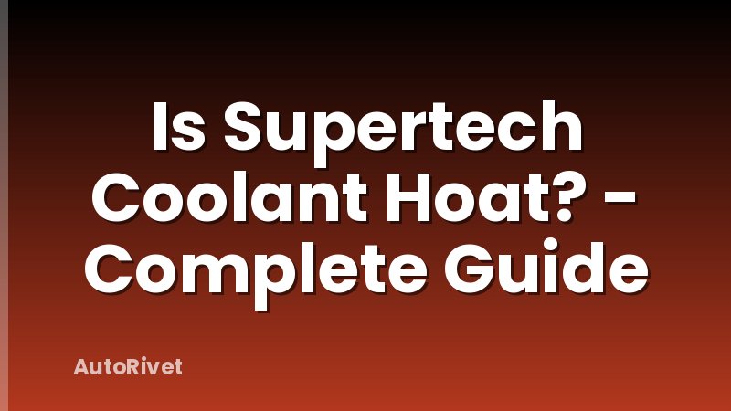 Is Supertech Coolant Hoat? - Complete Guide