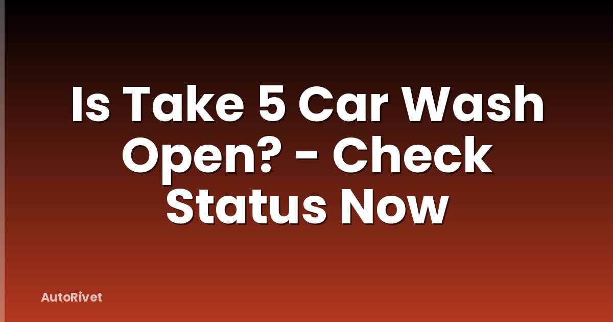 Is Take 5 Car Wash Open? - Check Status Now