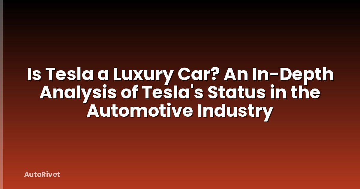 Is Tesla a Luxury Car? An In-Depth Analysis of Tesla's Status in the Automotive Industry