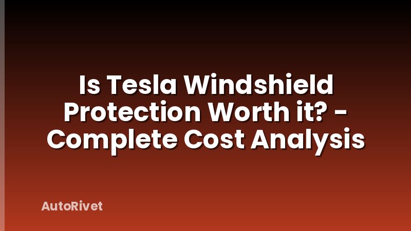 Is Tesla Windshield Protection Worth it? - Complete Cost Analysis