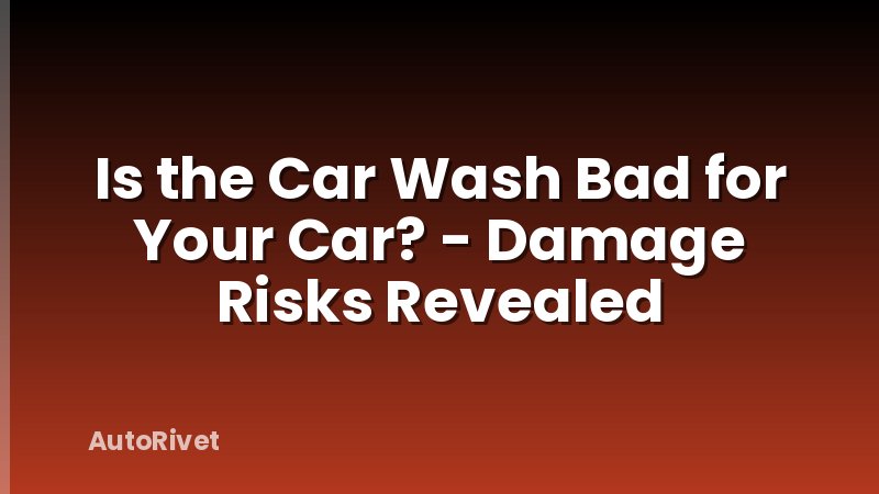 Is the Car Wash Bad for Your Car? - Damage Risks Revealed