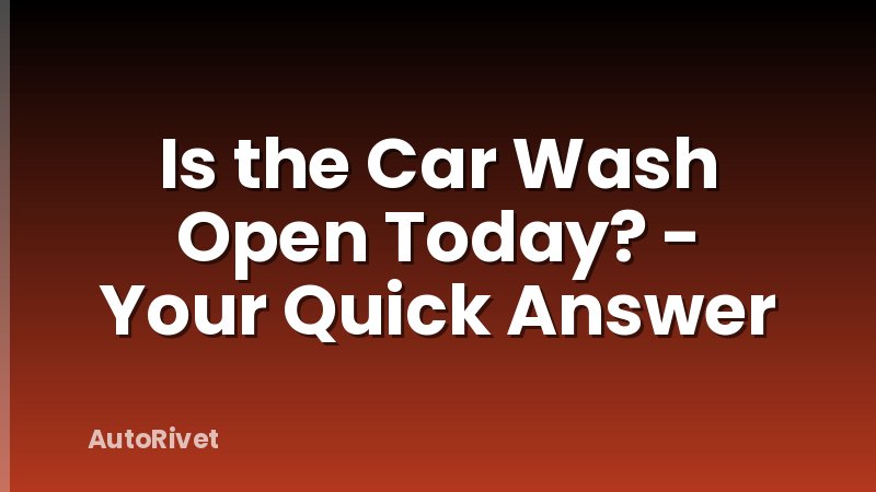 Is the Car Wash Open Today? - Your Quick Answer