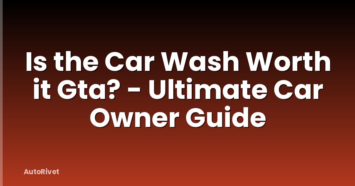 Is the Car Wash Worth it Gta? - Ultimate Car Owner Guide
