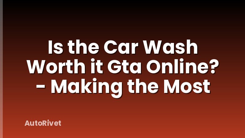 Is the Car Wash Worth it Gta Online? - Making the Most