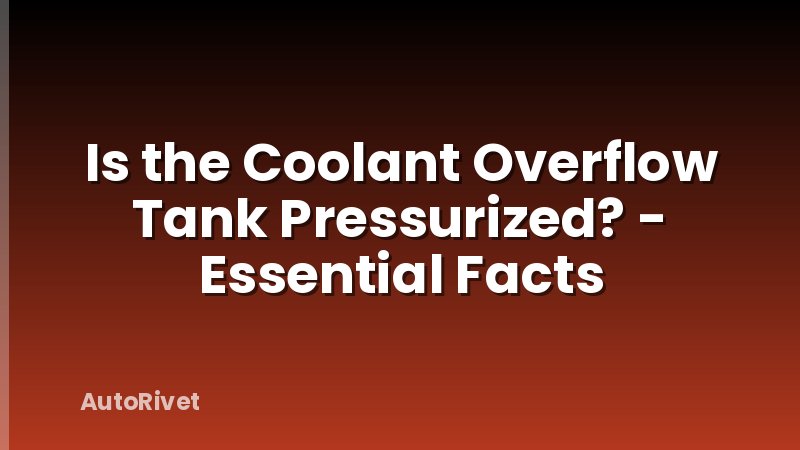 Is the Coolant Overflow Tank Pressurized? - Essential Facts