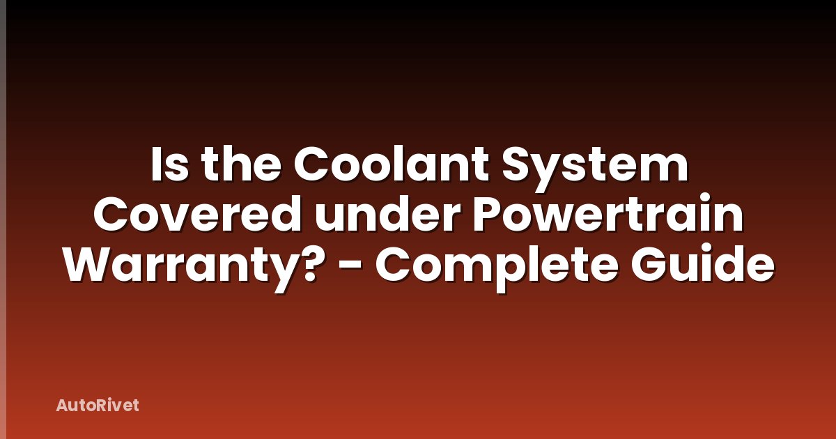 Is the Coolant System Covered under Powertrain Warranty? - Complete Guide