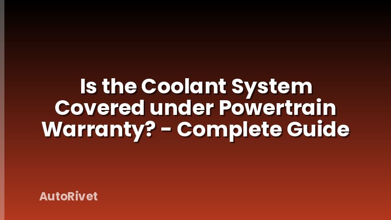 Is the Coolant System Covered under Powertrain Warranty? - Complete Guide