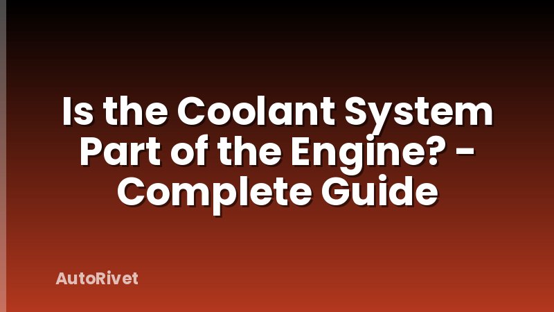 Is the Coolant System Part of the Engine? - Complete Guide