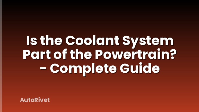 Is the Coolant System Part of the Powertrain? - Complete Guide