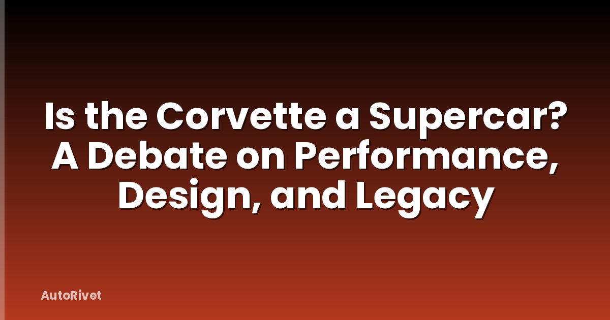 Is the Corvette a Supercar? A Debate on Performance, Design, and Legacy