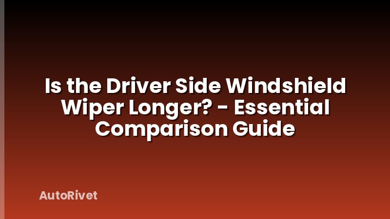 Is the Driver Side Windshield Wiper Longer? - Essential Comparison Guide