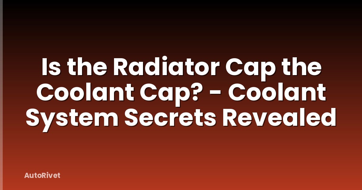 Is the Radiator Cap the Coolant Cap? - Coolant System Secrets Revealed